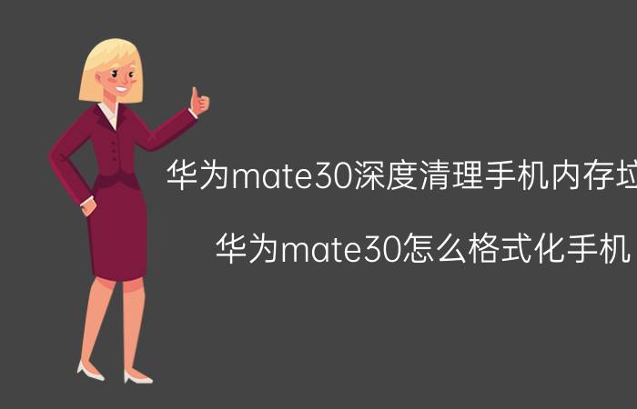 华为mate30深度清理手机内存垃圾 华为mate30怎么格式化手机？